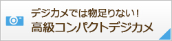 デジカメでは物足りない！高級コンパクトデジカメ