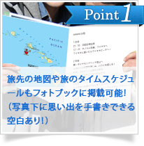 Point1　フォトブックには、旅行の日程表や旅行先の地図も！