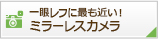 一眼レフに最も近い！ ミラーレスカメラ